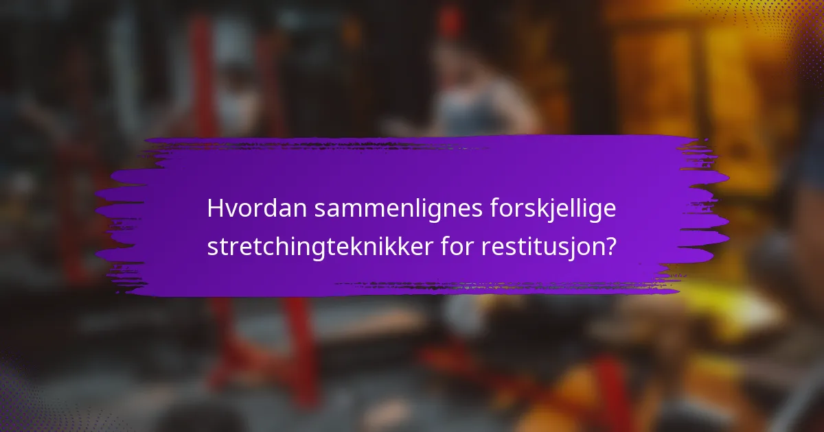 Hvordan sammenlignes forskjellige stretchingteknikker for restitusjon?