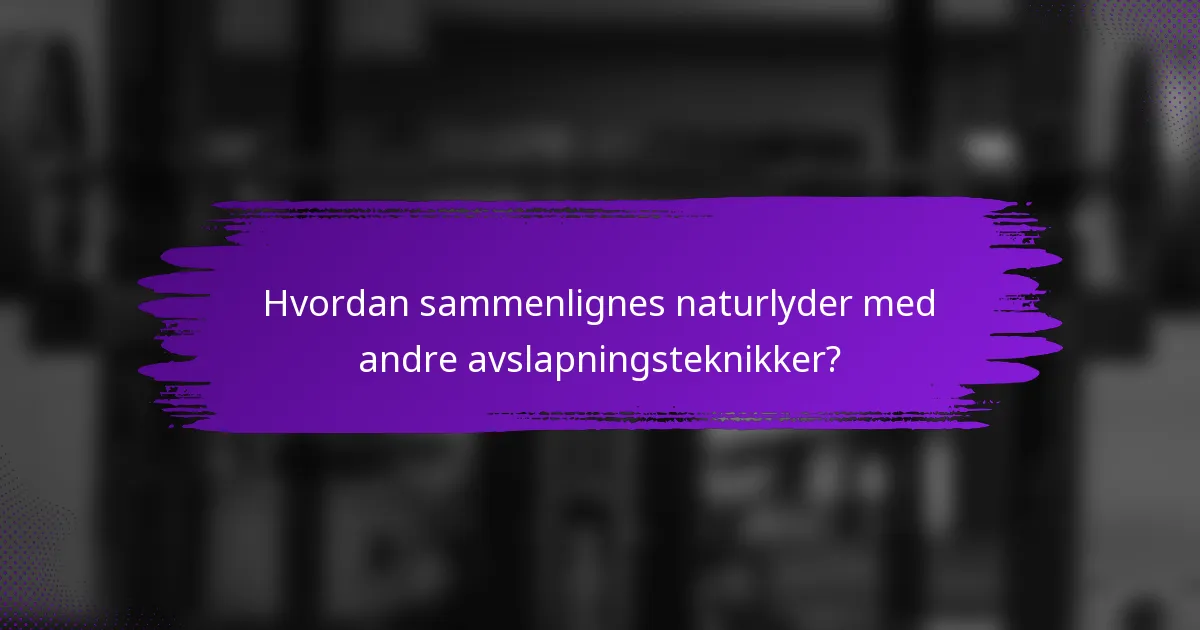 Hvordan sammenlignes naturlyder med andre avslapningsteknikker?