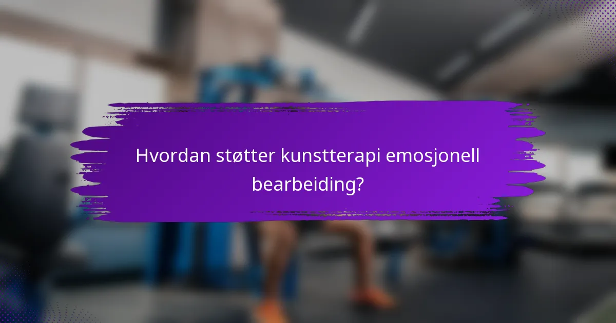 Hvordan støtter kunstterapi emosjonell bearbeiding?