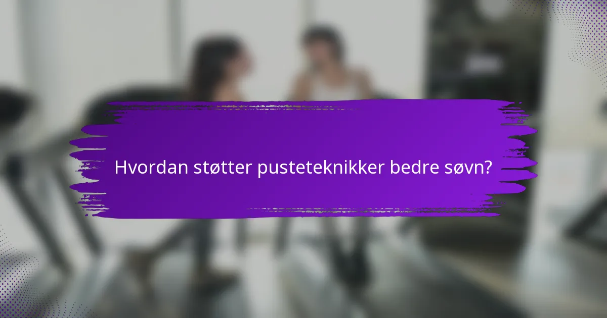 Hvordan støtter pusteteknikker bedre søvn?