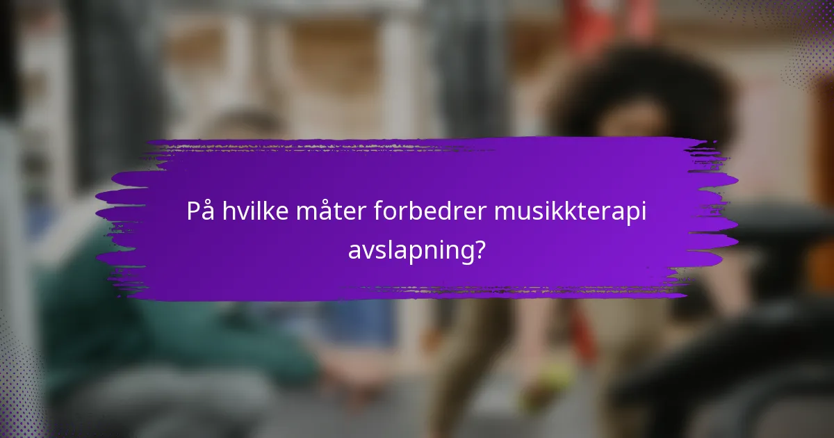 På hvilke måter forbedrer musikkterapi avslapning?